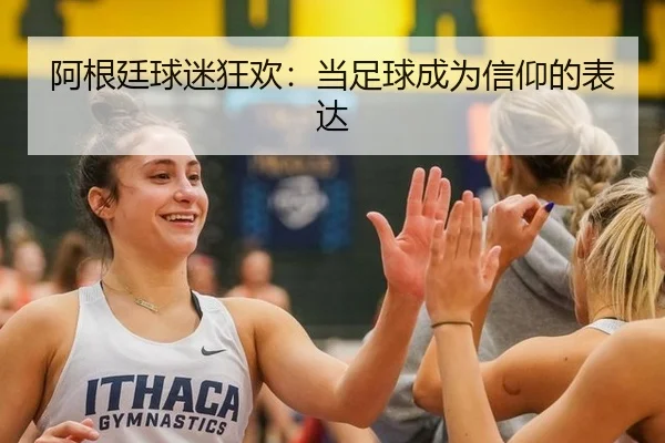阿根廷球迷狂欢：当足球成为信仰的表达