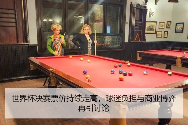 世界杯决赛票价持续走高，球迷负担与商业博弈再引讨论